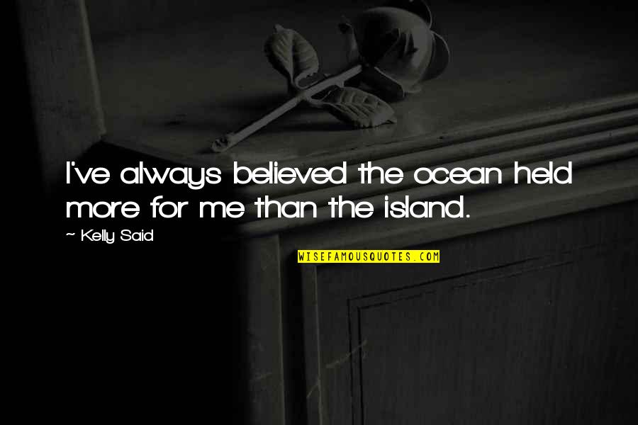 Jongsma Quotes By Kelly Said: I've always believed the ocean held more for