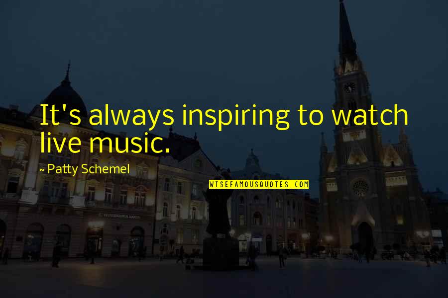 Jongsma Quotes By Patty Schemel: It's always inspiring to watch live music. Jongsma Quotes By Patty Schemel: It's always inspiring to watch live music.