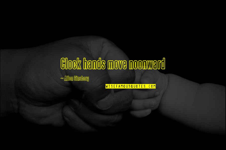 Jongsoo Quotes By Allen Ginsberg: Clock hands move noonward Jongsoo Quotes By Allen Ginsberg: Clock hands move noonward
