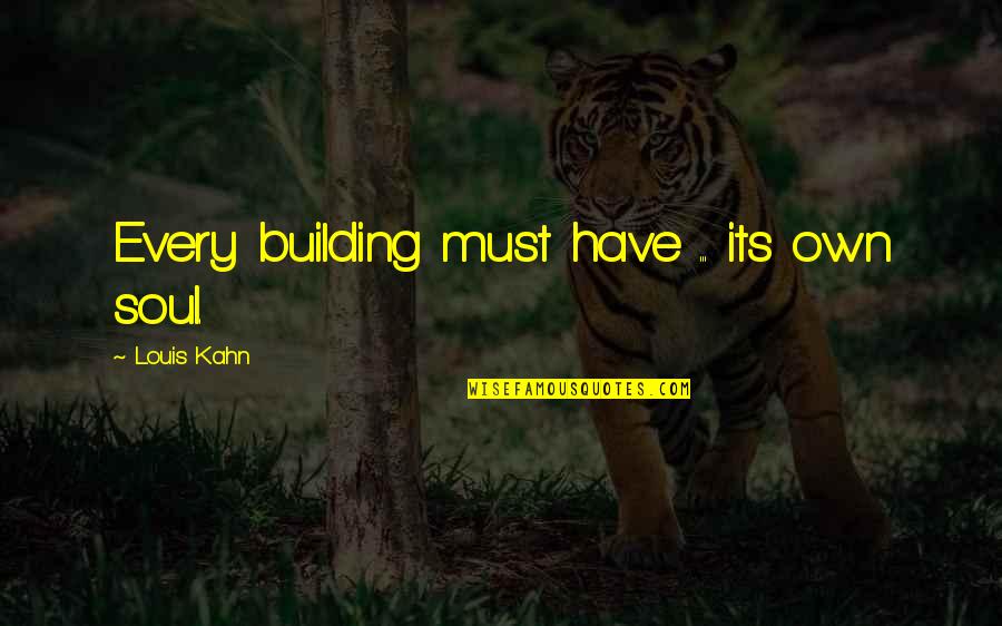 Jongsoo Quotes By Louis Kahn: Every building must have ... its own soul. Jongsoo Quotes By Louis Kahn: Every building must have ... its own soul.