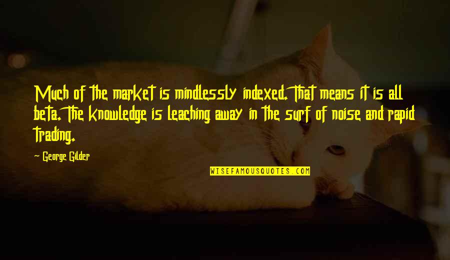 Jonh Quotes By George Gilder: Much of the market is mindlessly indexed. That