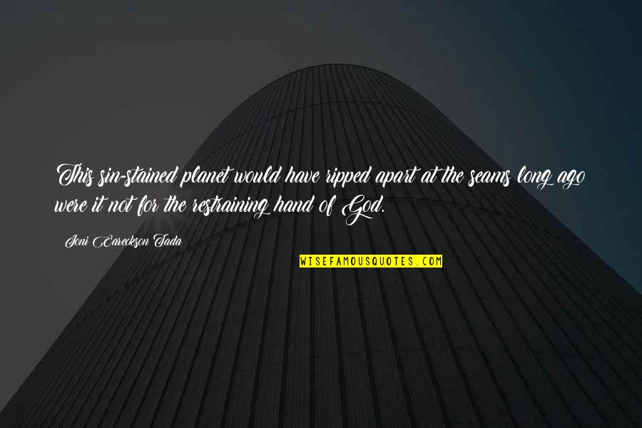 Joni Eareckson Quotes By Joni Eareckson Tada: This sin-stained planet would have ripped apart at Joni Eareckson Quotes By Joni Eareckson Tada: This sin-stained planet would have ripped apart at