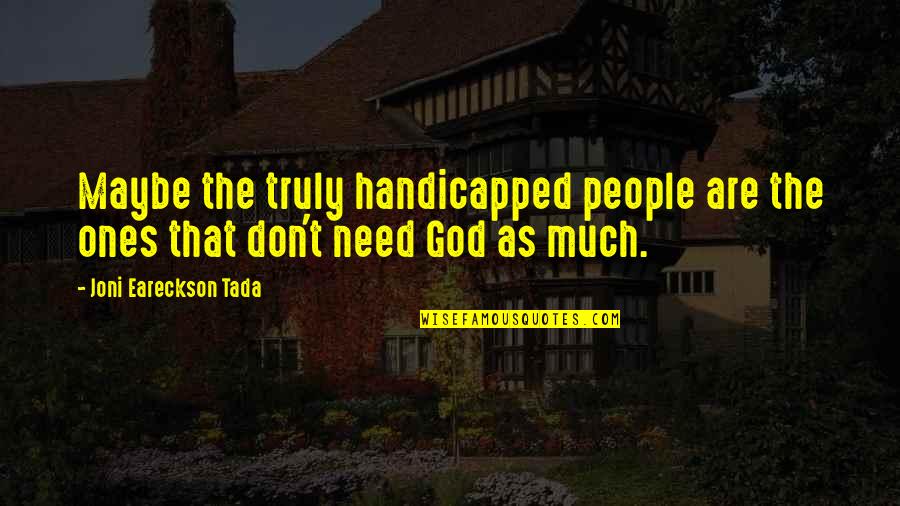 Joni Eareckson Quotes By Joni Eareckson Tada: Maybe the truly handicapped people are the ones