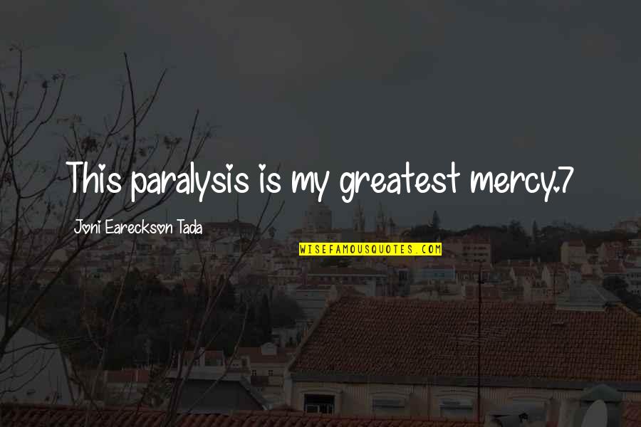 Joni Eareckson Quotes By Joni Eareckson Tada: This paralysis is my greatest mercy.7
