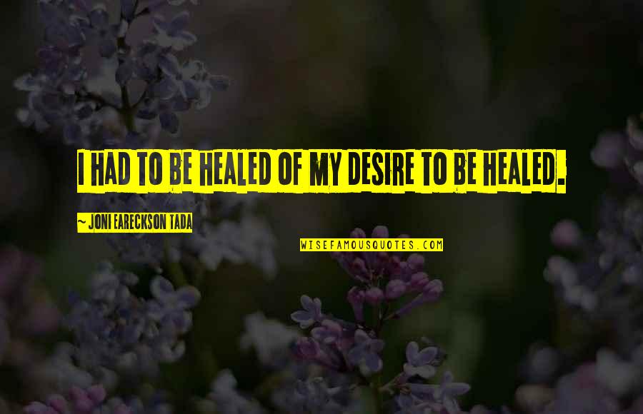 Joni Eareckson Quotes By Joni Eareckson Tada: I had to be healed of my desire