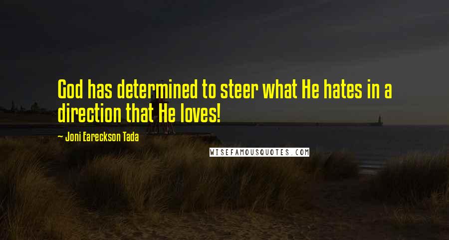 Joni Eareckson Tada quotes: God has determined to steer what He hates in a direction that He loves!