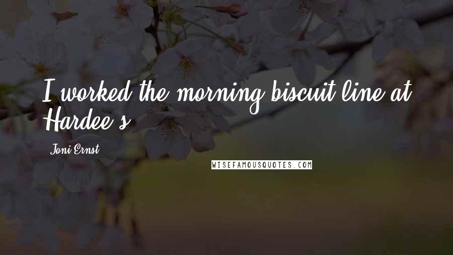 Joni Ernst quotes: I worked the morning biscuit line at Hardee's.