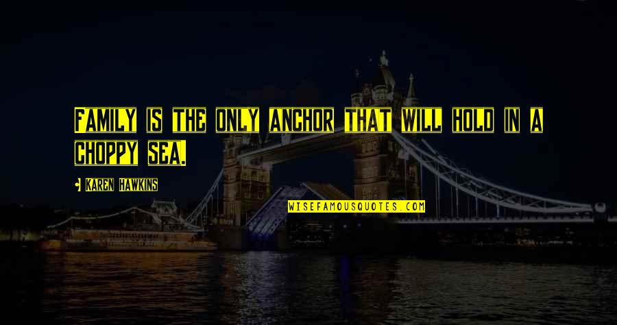 Joni Hendrix Quotes By Karen Hawkins: Family is the only anchor that will hold Joni Hendrix Quotes By Karen Hawkins: Family is the only anchor that will hold