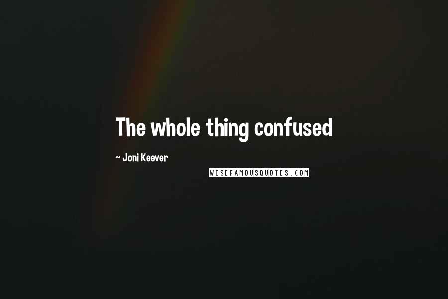 Joni Keever quotes: The whole thing confused