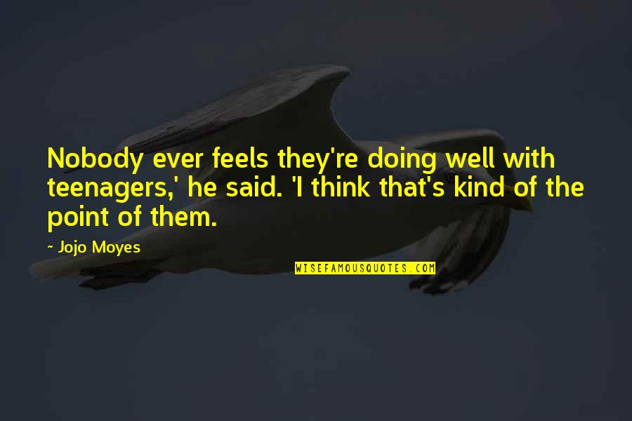 Joni Mitchell Inspirational Quotes By Jojo Moyes: Nobody ever feels they're doing well with teenagers,' Joni Mitchell Inspirational Quotes By Jojo Moyes: Nobody ever feels they're doing well with teenagers,'