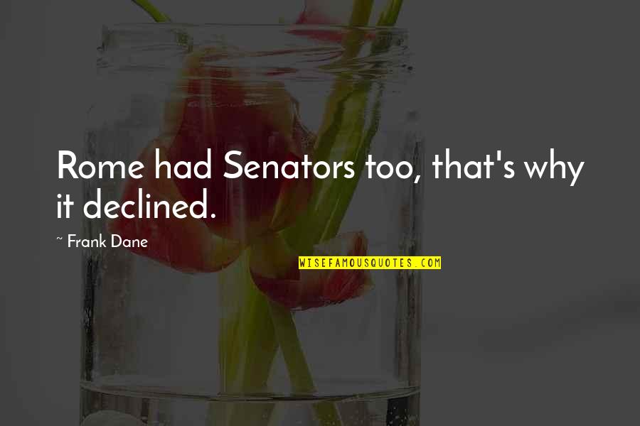 Joni Mitchell Quote Quotes By Frank Dane: Rome had Senators too, that's why it declined. Joni Mitchell Quote Quotes By Frank Dane: Rome had Senators too, that's why it declined.