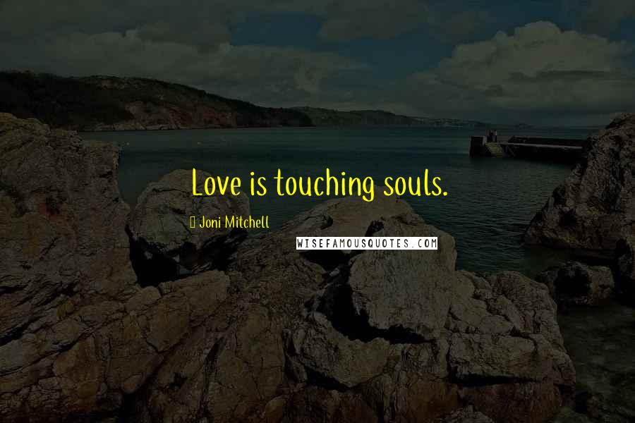 Joni Mitchell quotes: Love is touching souls.