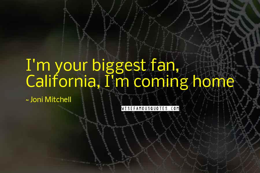 Joni Mitchell quotes: I'm your biggest fan, California, I'm coming home