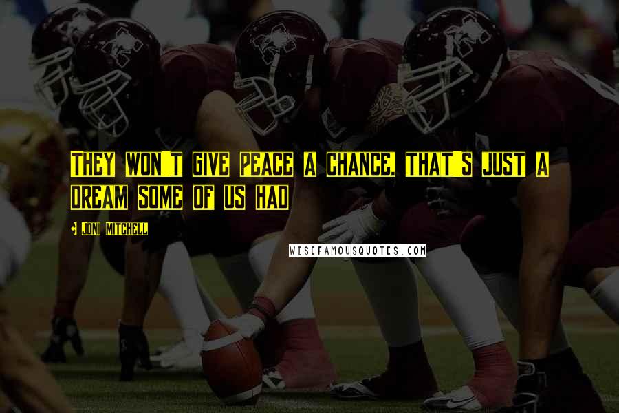 Joni Mitchell quotes: They won't give peace a chance, that's just a dream some of us had Joni Mitchell quotes: They won't give peace a chance, that's just a dream some of us had
