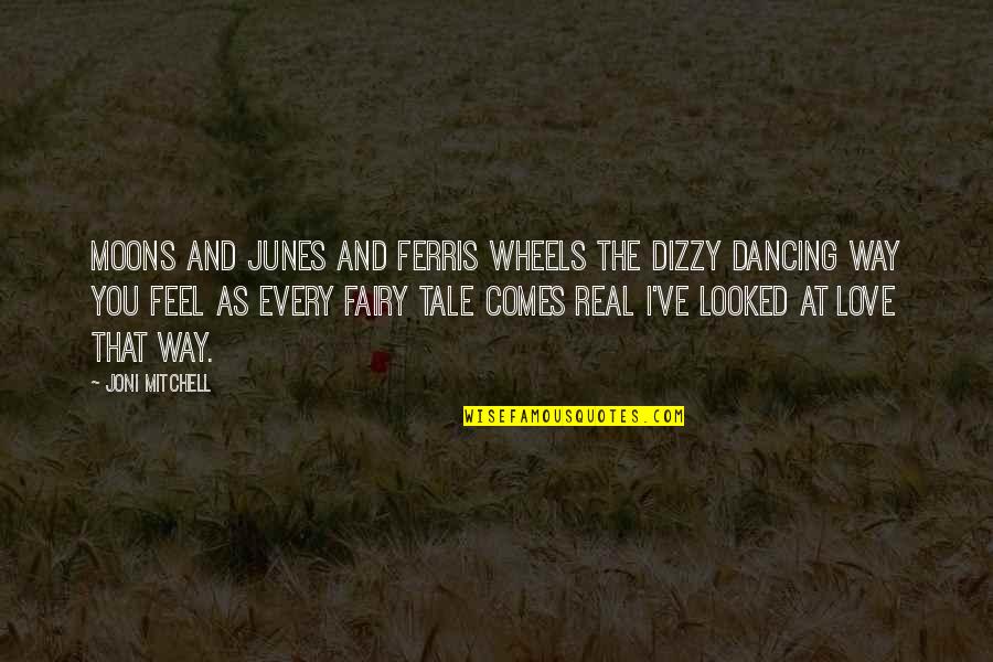 Joni Mitchell Quotes By Joni Mitchell: Moons and Junes and Ferris wheels The dizzy