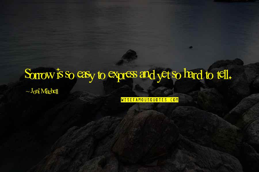 Joni Mitchell Quotes By Joni Mitchell: Sorrow is so easy to express and yet