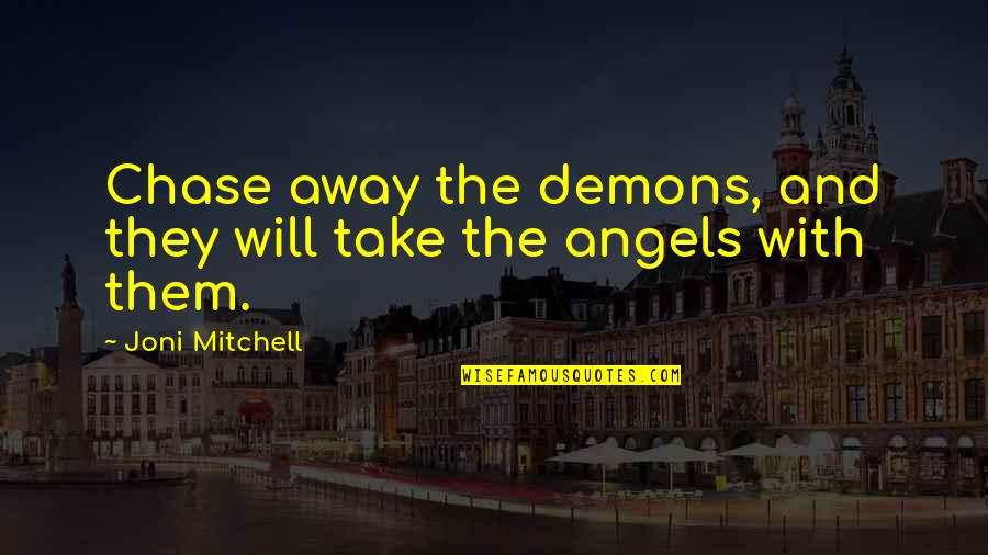 Joni Mitchell Quotes By Joni Mitchell: Chase away the demons, and they will take