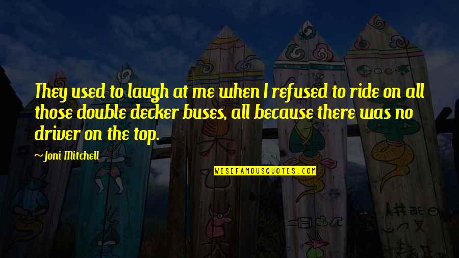 Joni Mitchell Quotes By Joni Mitchell: They used to laugh at me when I