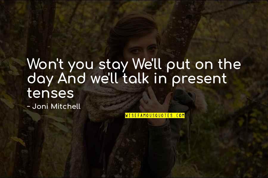 Joni Mitchell Quotes By Joni Mitchell: Won't you stay We'll put on the day