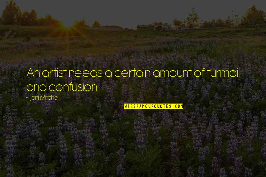 Joni Mitchell Quotes By Joni Mitchell: An artist needs a certain amount of turmoil