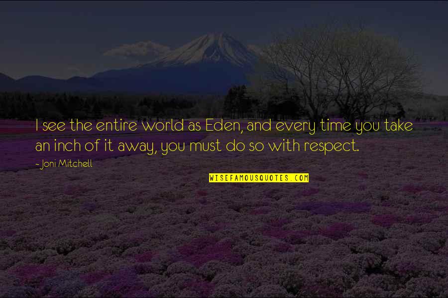 Joni Mitchell Quotes By Joni Mitchell: I see the entire world as Eden, and