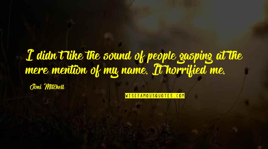 Joni Mitchell Quotes By Joni Mitchell: I didn't like the sound of people gasping