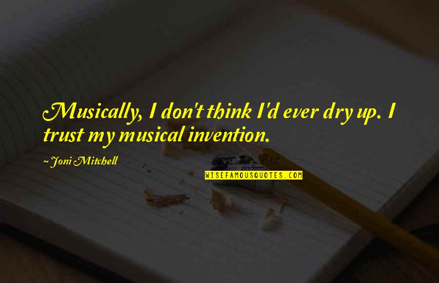 Joni Mitchell Quotes By Joni Mitchell: Musically, I don't think I'd ever dry up.
