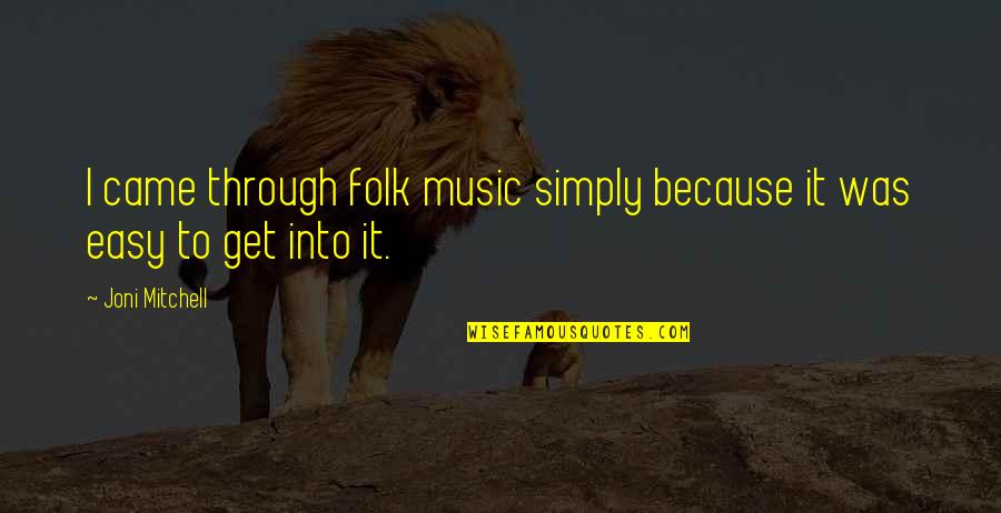 Joni Mitchell Quotes By Joni Mitchell: I came through folk music simply because it