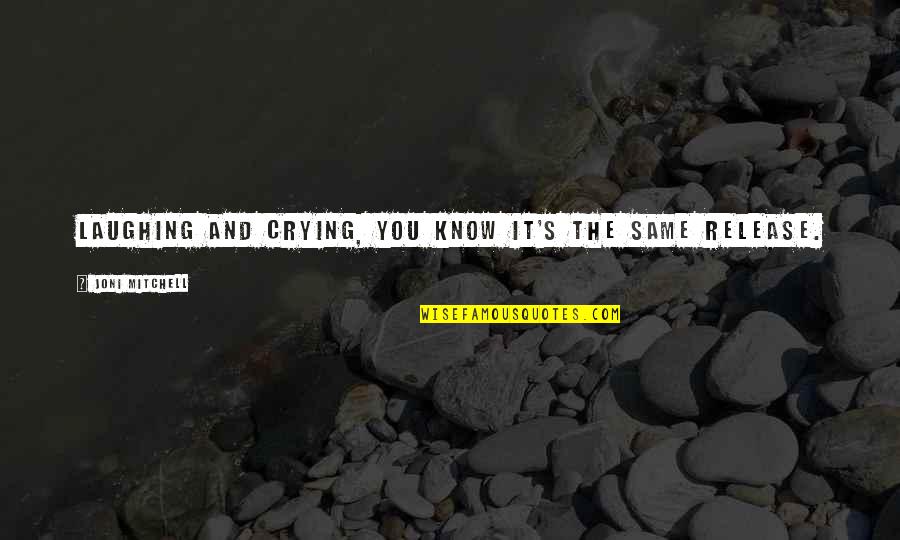 Joni Mitchell Quotes By Joni Mitchell: Laughing and crying, you know it's the same