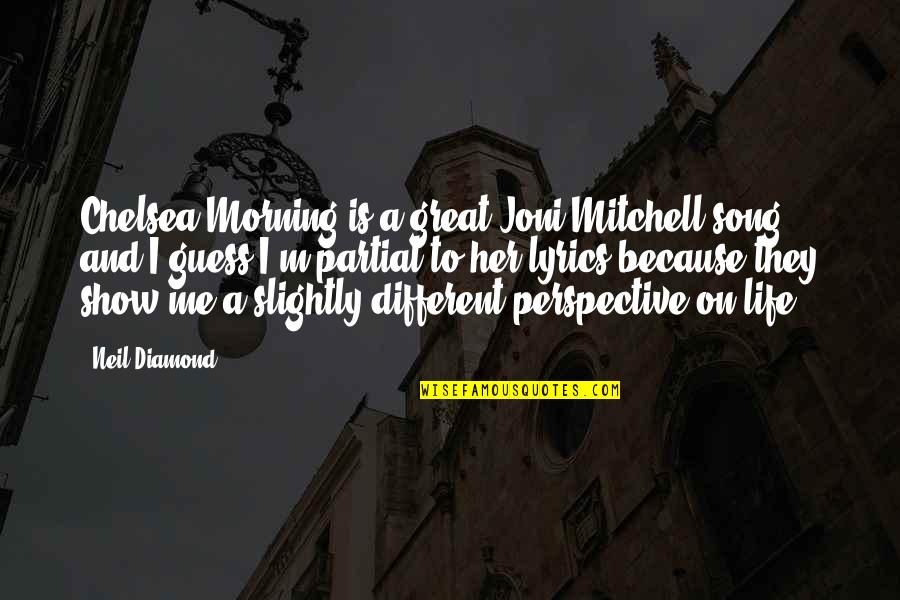 Joni Mitchell Song Quotes By Neil Diamond: Chelsea Morning is a great Joni Mitchell song Joni Mitchell Song Quotes By Neil Diamond: Chelsea Morning is a great Joni Mitchell song