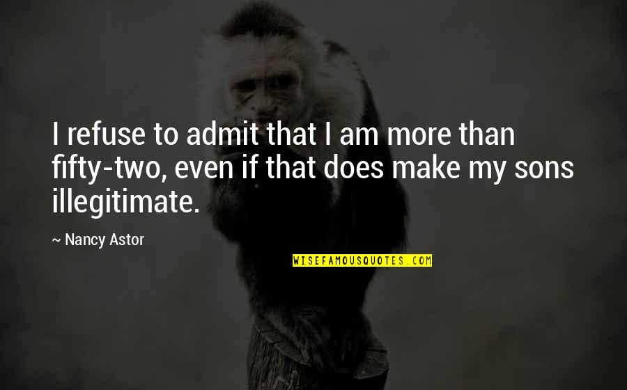 Jonica Keating Quotes By Nancy Astor: I refuse to admit that I am more Jonica Keating Quotes By Nancy Astor: I refuse to admit that I am more
