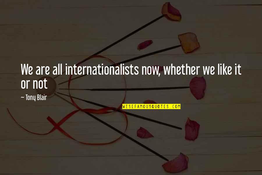 Joniece Abbott Pratt Quotes By Tony Blair: We are all internationalists now, whether we like