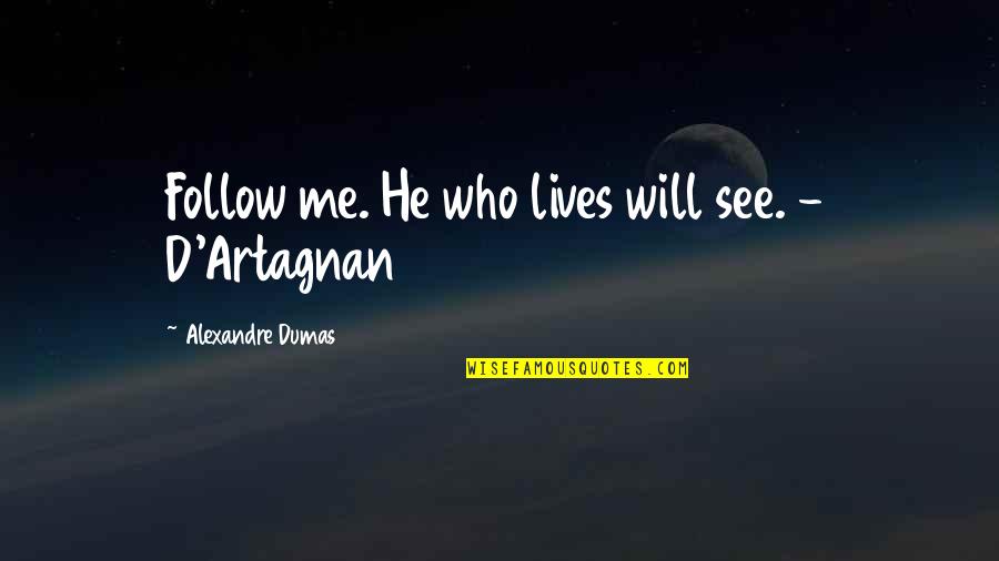 Joniece Pratt Quotes By Alexandre Dumas: Follow me. He who lives will see. - Joniece Pratt Quotes By Alexandre Dumas: Follow me. He who lives will see. -