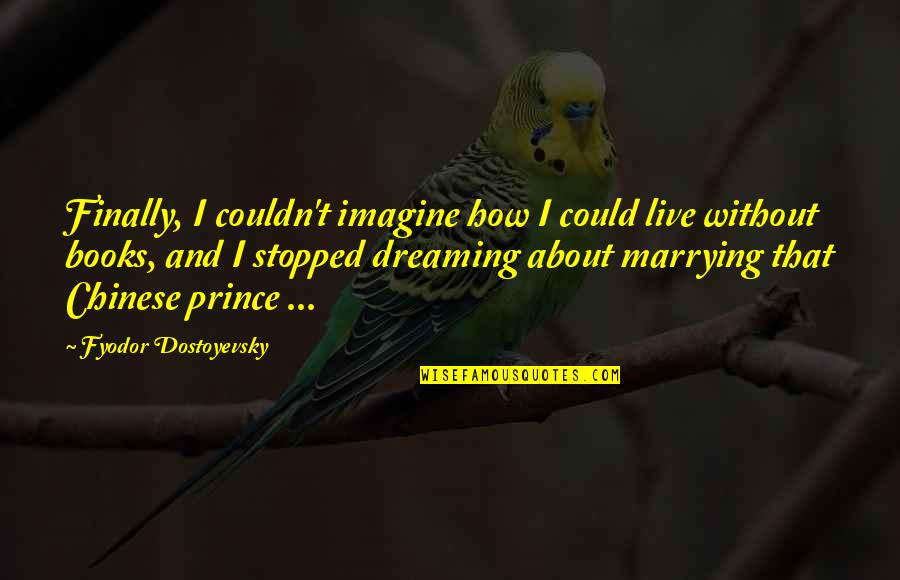 Joniece Pratt Quotes By Fyodor Dostoyevsky: Finally, I couldn't imagine how I could live Joniece Pratt Quotes By Fyodor Dostoyevsky: Finally, I couldn't imagine how I could live