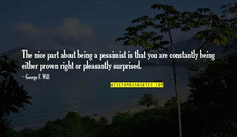 Joniece Pratt Quotes By George F. Will: The nice part about being a pessimist is Joniece Pratt Quotes By George F. Will: The nice part about being a pessimist is