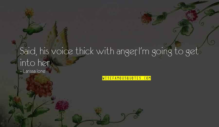 Joniece Pratt Quotes By Larissa Ione: Said, his voice thick with anger, I'm going Joniece Pratt Quotes By Larissa Ione: Said, his voice thick with anger, I'm going