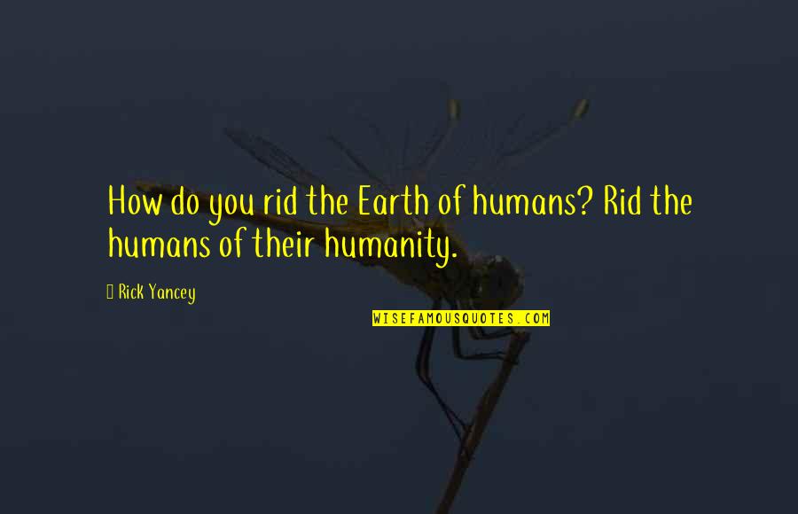 Jonigkeit Evan Quotes By Rick Yancey: How do you rid the Earth of humans?