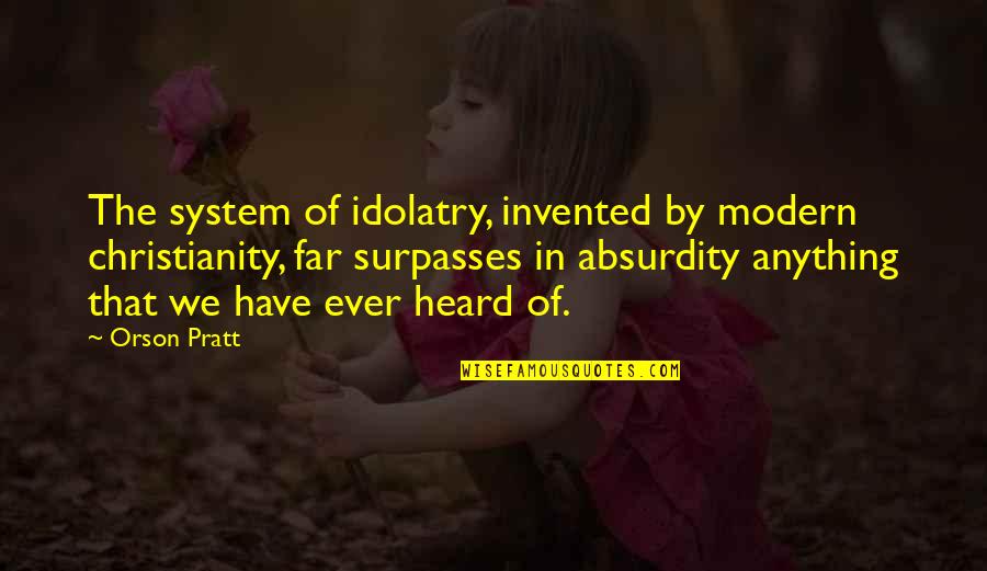 Jonina Pritzker Quotes By Orson Pratt: The system of idolatry, invented by modern christianity,