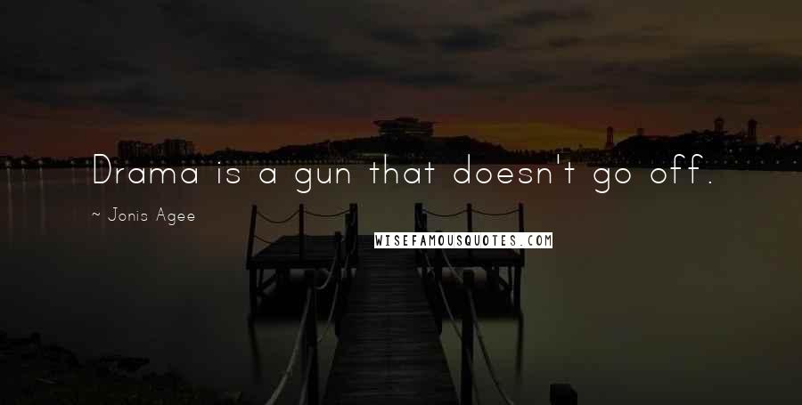 Jonis Agee quotes: Drama is a gun that doesn't go off.
