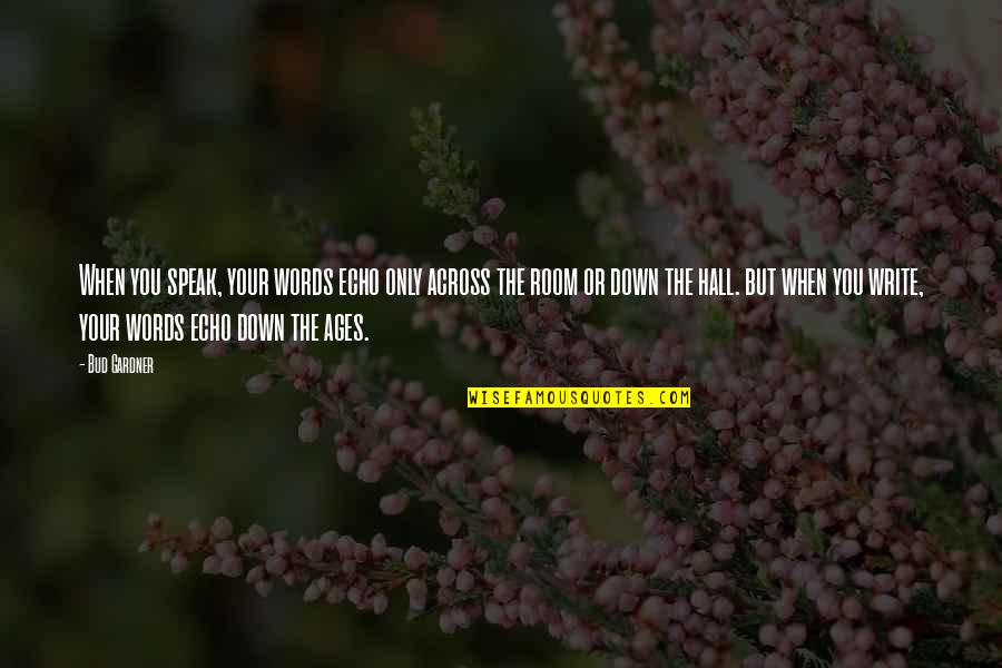 Jonis Lake Quotes By Bud Gardner: When you speak, your words echo only across Jonis Lake Quotes By Bud Gardner: When you speak, your words echo only across