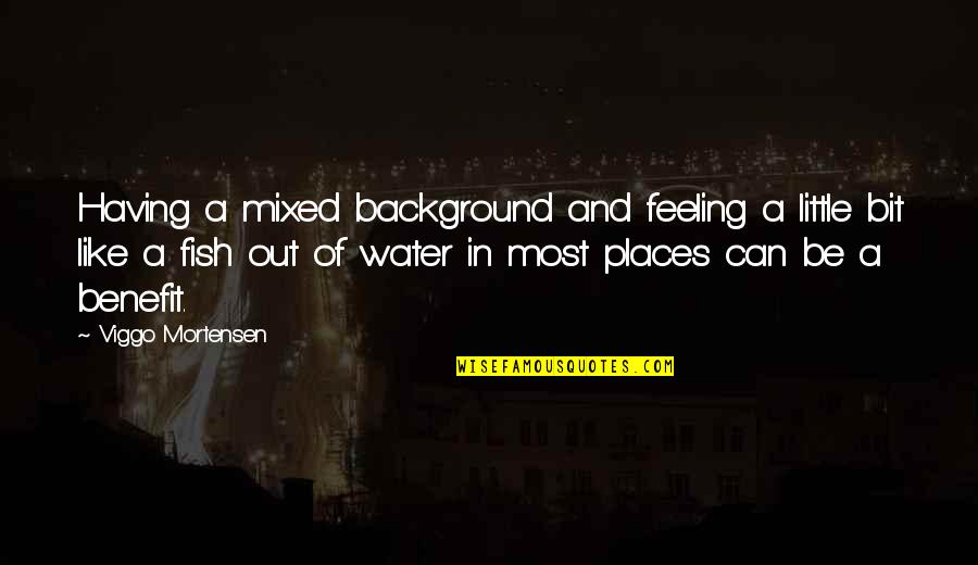 Jonkanoo Quotes By Viggo Mortensen: Having a mixed background and feeling a little Jonkanoo Quotes By Viggo Mortensen: Having a mixed background and feeling a little