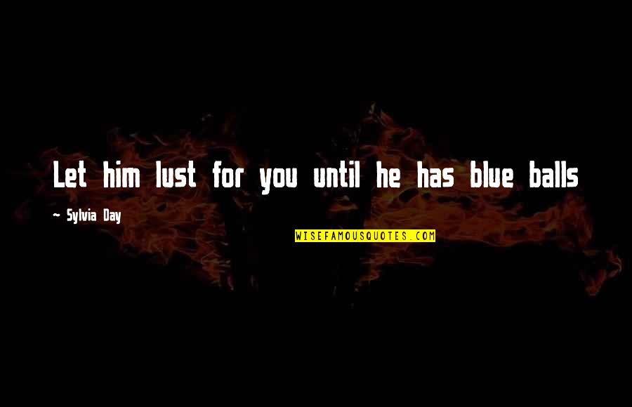Jonkers Quotes By Sylvia Day: Let him lust for you until he has Jonkers Quotes By Sylvia Day: Let him lust for you until he has