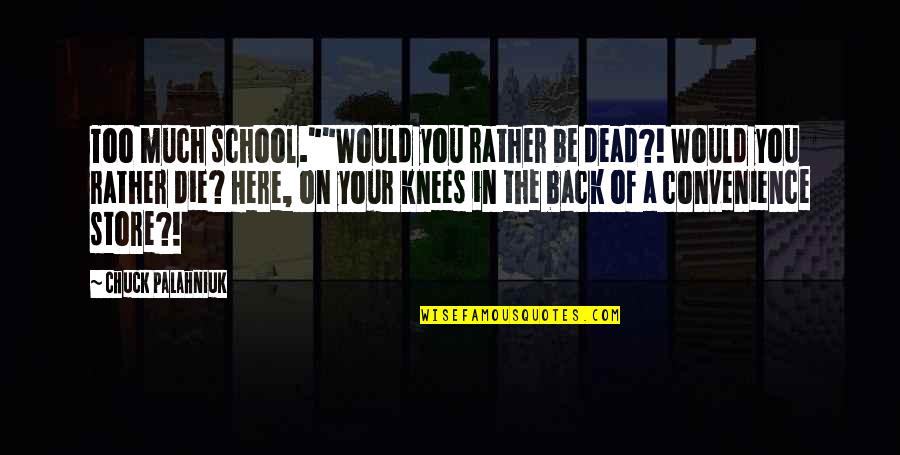 Jonkman Construction Quotes By Chuck Palahniuk: Too much school.""Would you rather be dead?! Would Jonkman Construction Quotes By Chuck Palahniuk: Too much school.""Would you rather be dead?! Would