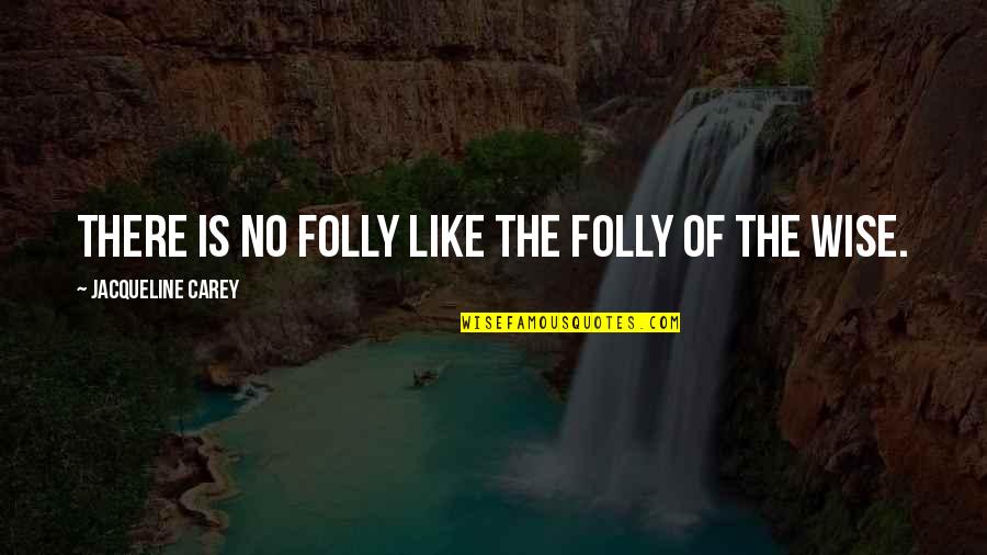 Jonkman Construction Quotes By Jacqueline Carey: There is no folly like the folly of Jonkman Construction Quotes By Jacqueline Carey: There is no folly like the folly of