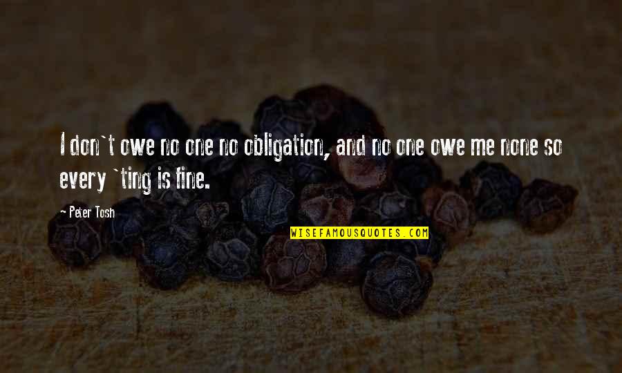 Jonkuno Quotes By Peter Tosh: I don't owe no one no obligation, and