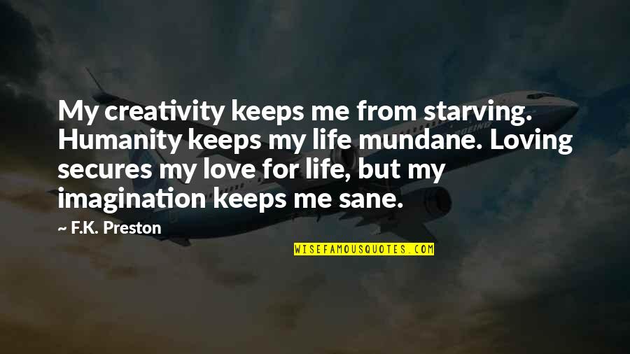 Jonmarc Yoder Quotes By F.K. Preston: My creativity keeps me from starving. Humanity keeps Jonmarc Yoder Quotes By F.K. Preston: My creativity keeps me from starving. Humanity keeps