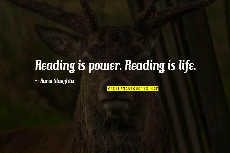 Jonn Quotes By Karin Slaughter: Reading is power. Reading is life.