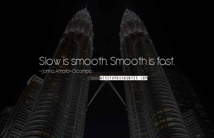 Jonna Amato-Ocampo quotes: Slow is smooth. Smooth is fast.