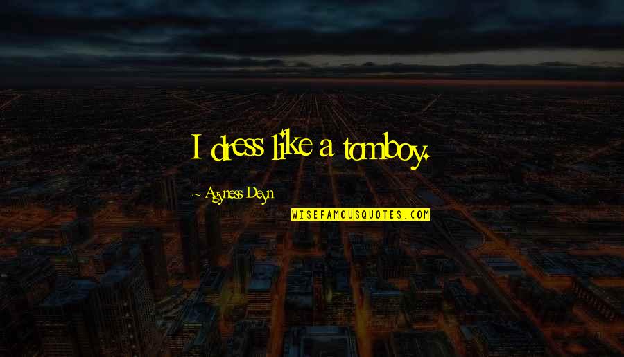 Jonna Spilbor Quotes By Agyness Deyn: I dress like a tomboy. Jonna Spilbor Quotes By Agyness Deyn: I dress like a tomboy.