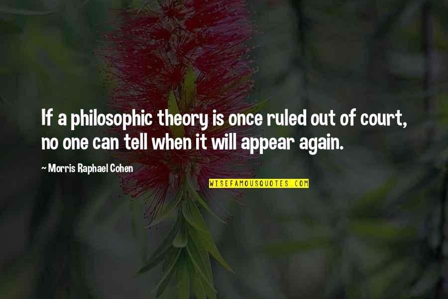 Jonnae Hurt Quotes By Morris Raphael Cohen: If a philosophic theory is once ruled out
